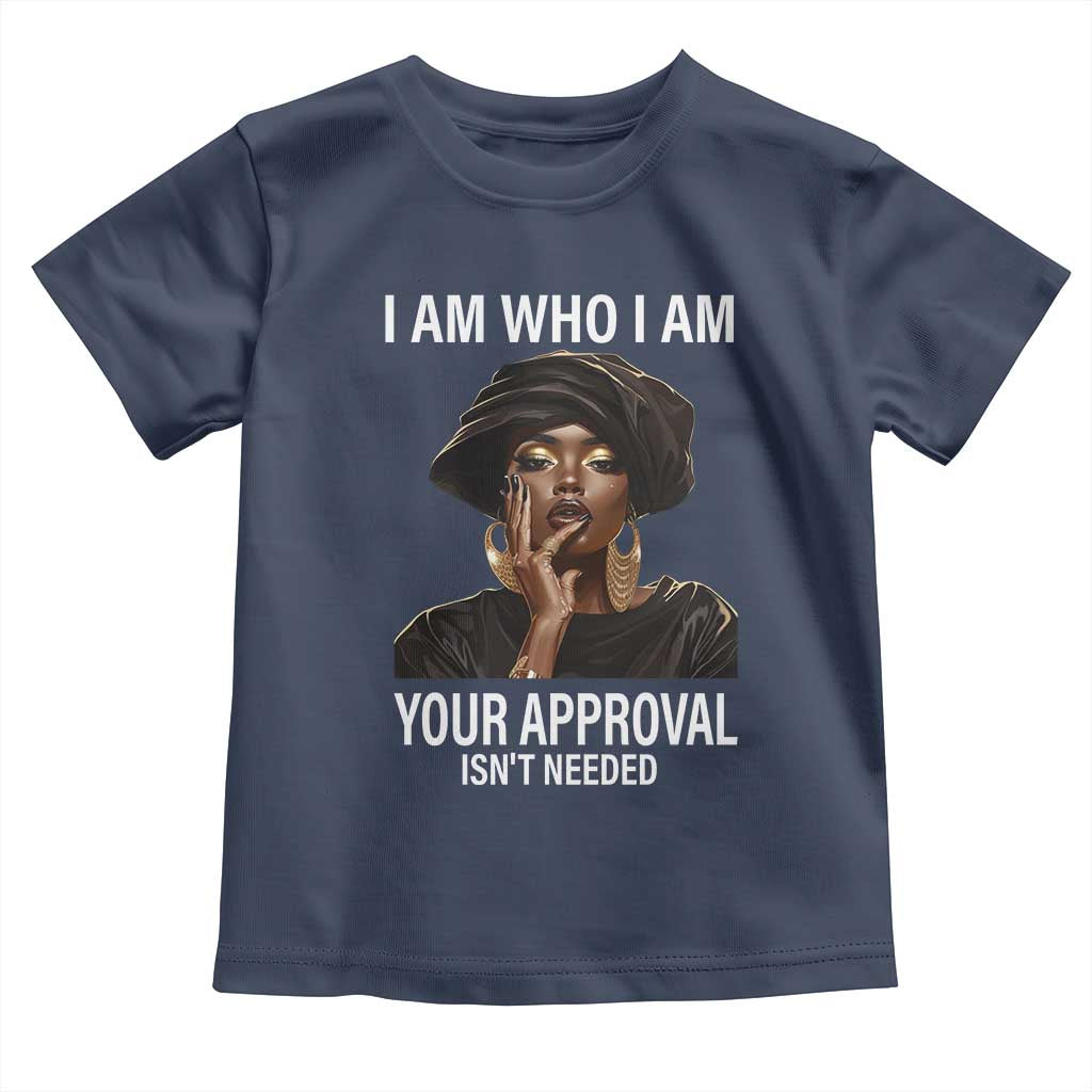 Black History Month Toddler T Shirt I Am Who I Am Your Approval Isn't Needed TS09 Navy Print Your Wear