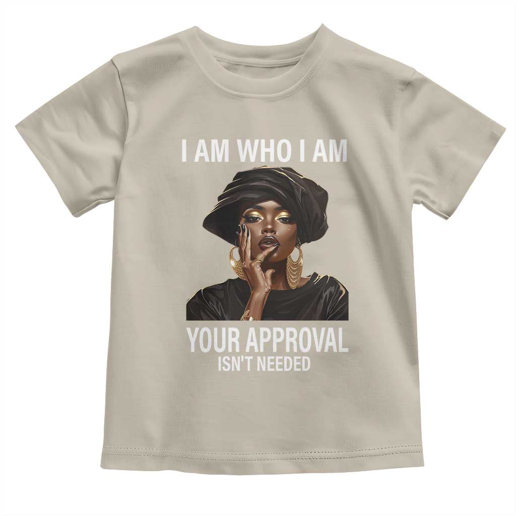 Black History Month Toddler T Shirt I Am Who I Am Your Approval Isn't Needed TS09 Sand Print Your Wear