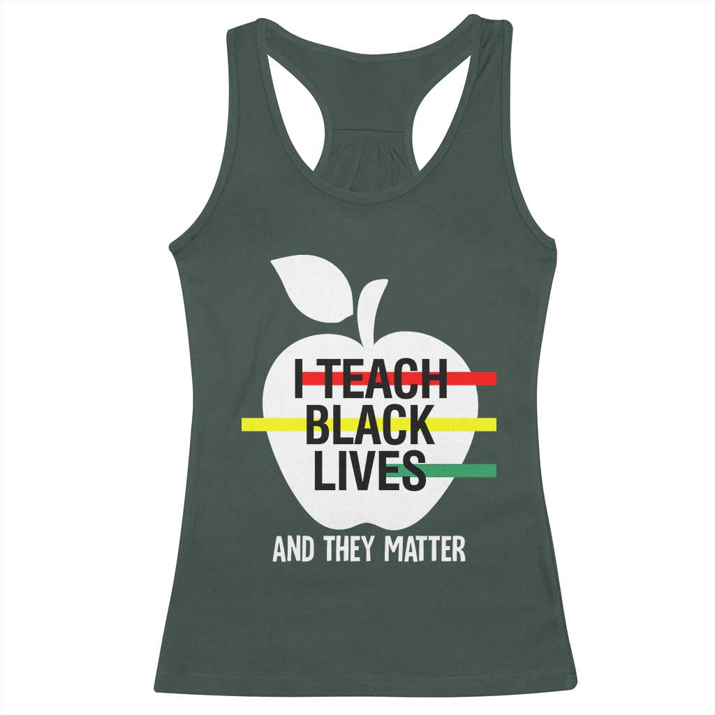 Black Teacher Life Racerback Tank Top I Teach Black Lives And They Matter Black History Month TS09 Dark Forest Green Print Your Wear