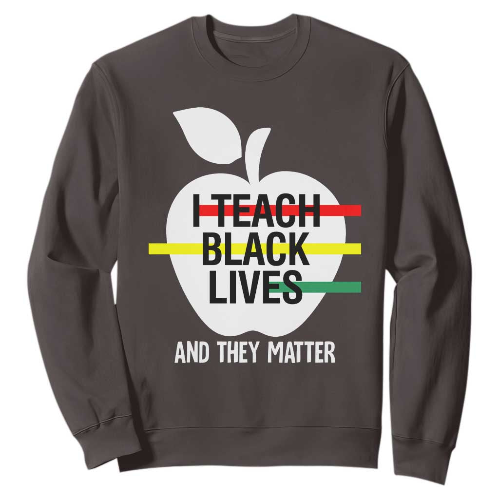 Black History Month Sweatshirt I Teach Black Lives And They Matter Black TS09 Dark Chocolate Printyourwear