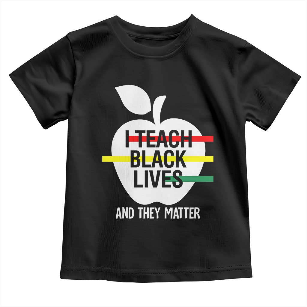 Black Teacher Life Toddler T Shirt I Teach Black Lives And They Matter Black History Month TS09 Black Print Your Wear