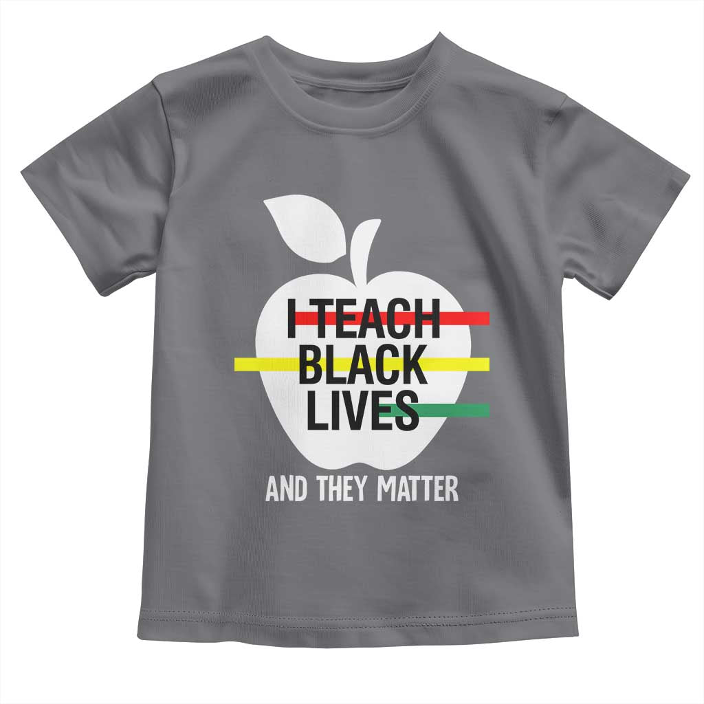 Black Teacher Life Toddler T Shirt I Teach Black Lives And They Matter Black History Month TS09 Charcoal Print Your Wear