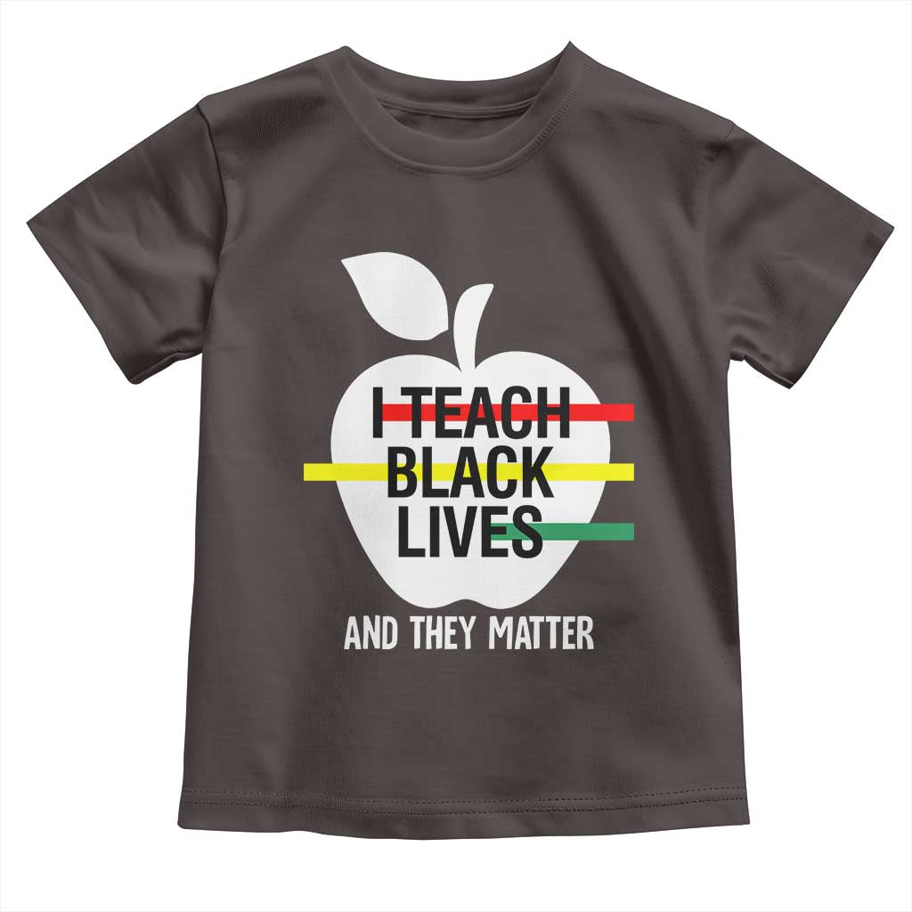 Black Teacher Life Toddler T Shirt I Teach Black Lives And They Matter Black History Month TS09 Dark Chocolate Print Your Wear
