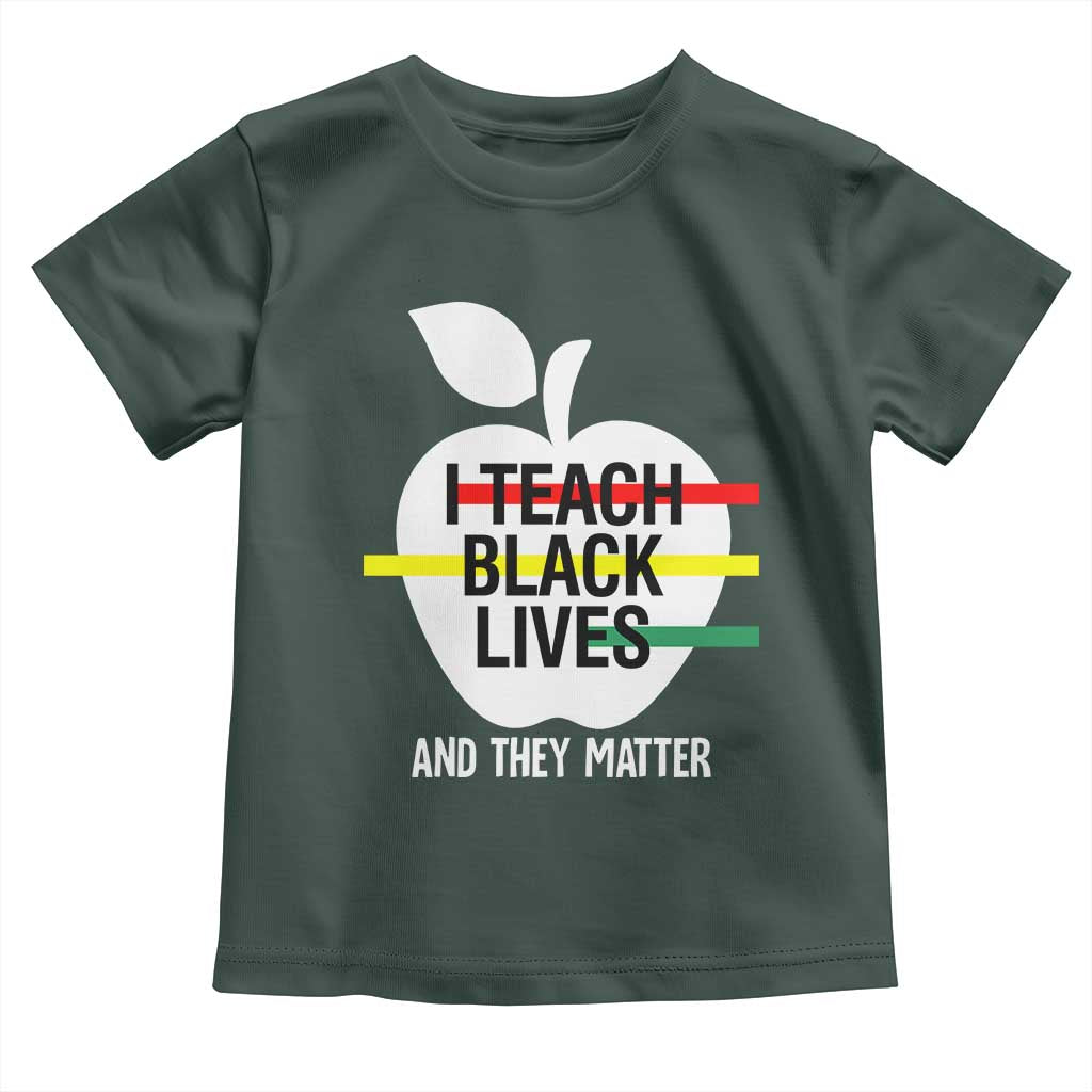 Black Teacher Life Toddler T Shirt I Teach Black Lives And They Matter Black History Month TS09 Dark Forest Green Print Your Wear