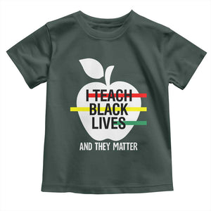 Black Teacher Life Toddler T Shirt I Teach Black Lives And They Matter Black History Month TS09 Dark Forest Green Print Your Wear