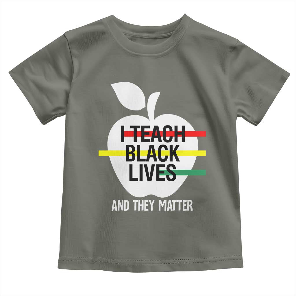 Black Teacher Life Toddler T Shirt I Teach Black Lives And They Matter Black History Month TS09 Military Green Print Your Wear