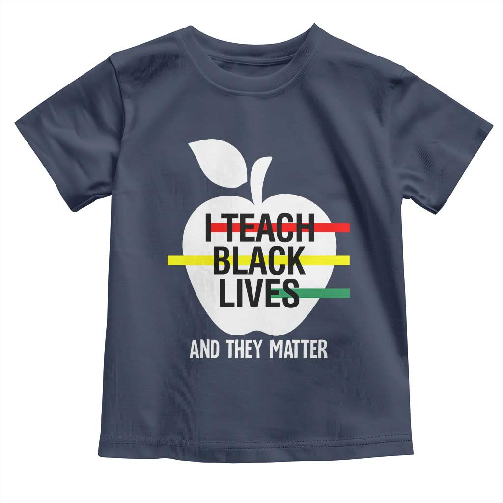 Black Teacher Life Toddler T Shirt I Teach Black Lives And They Matter Black History Month TS09 Navy Print Your Wear