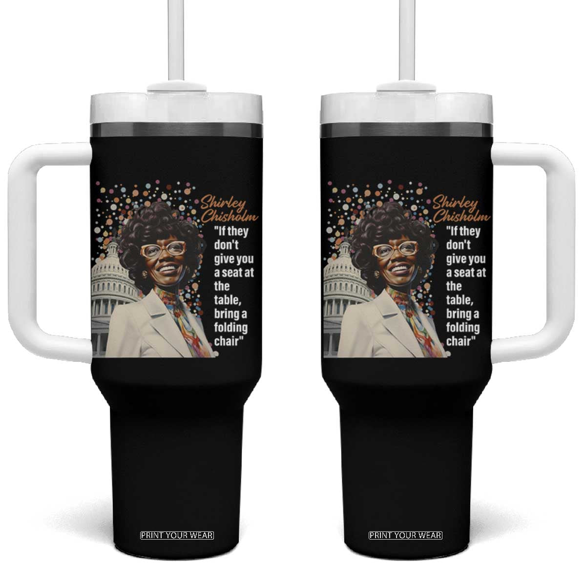 Shirley Chisholm Tumbler With Handle If They Don't Give You A Seat Black History Month TS09 One Size: 40 oz Black Print Your Wear