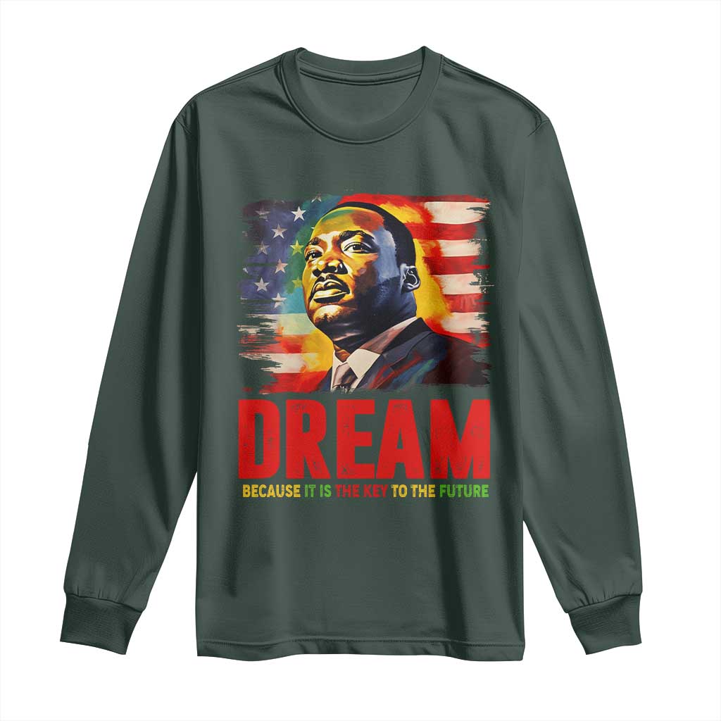 Martin Luther King Jr. Long Sleeve Shirt Dream Because It is The Key To The Future MLK BHM Black Pride TS09 Dark Forest Green Print Your Wear