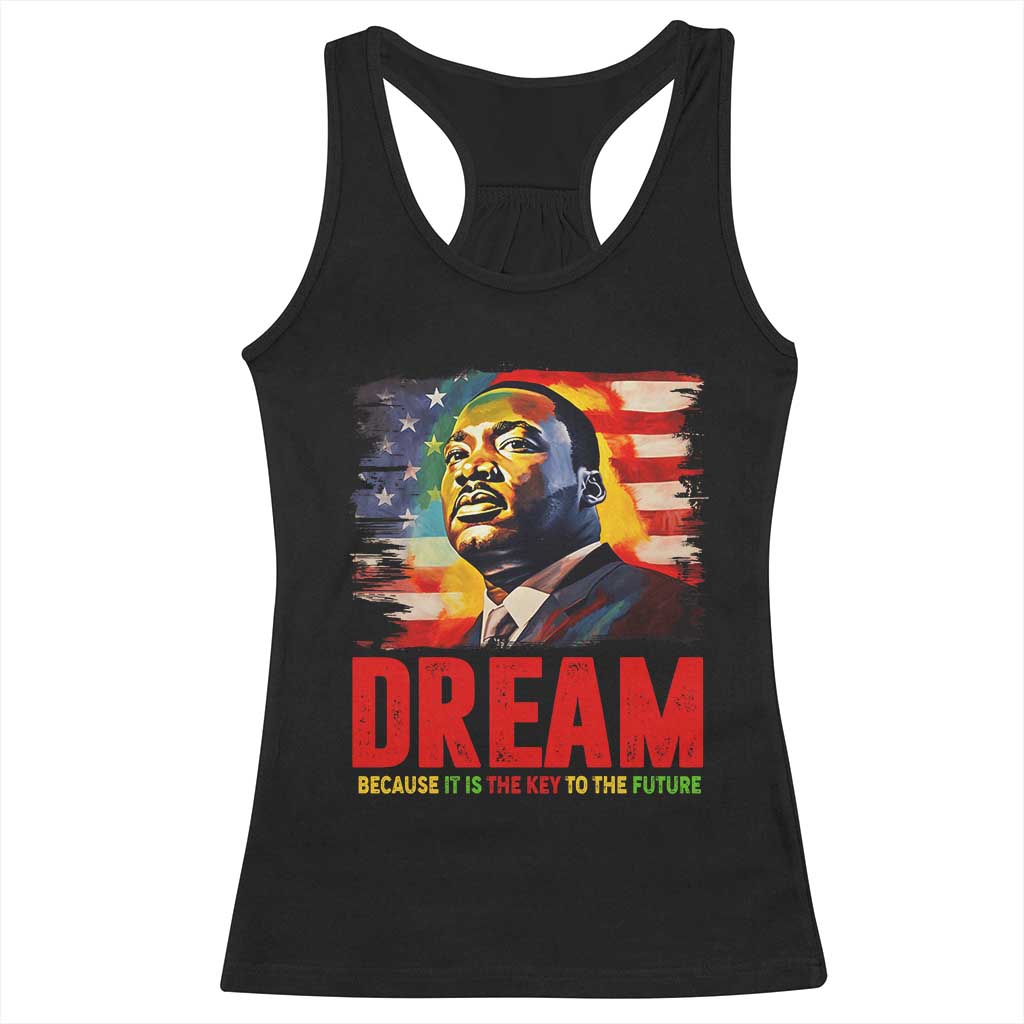 Martin Luther King Jr. Racerback Tank Top Dream Because It is The Key To The Future MLK BHM Black Pride TS09 Black Print Your Wear