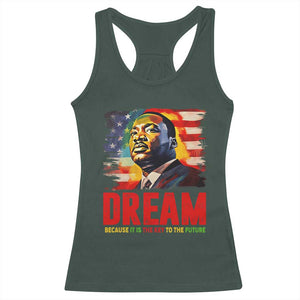 Martin Luther King Jr. Racerback Tank Top Dream Because It is The Key To The Future MLK BHM Black Pride TS09 Dark Forest Green Print Your Wear