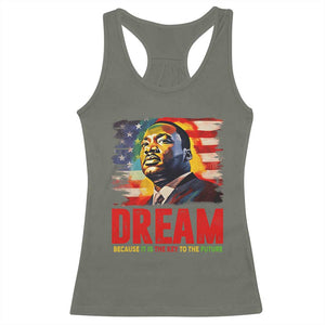 Martin Luther King Jr. Racerback Tank Top Dream Because It is The Key To The Future MLK BHM Black Pride TS09 Military Green Print Your Wear