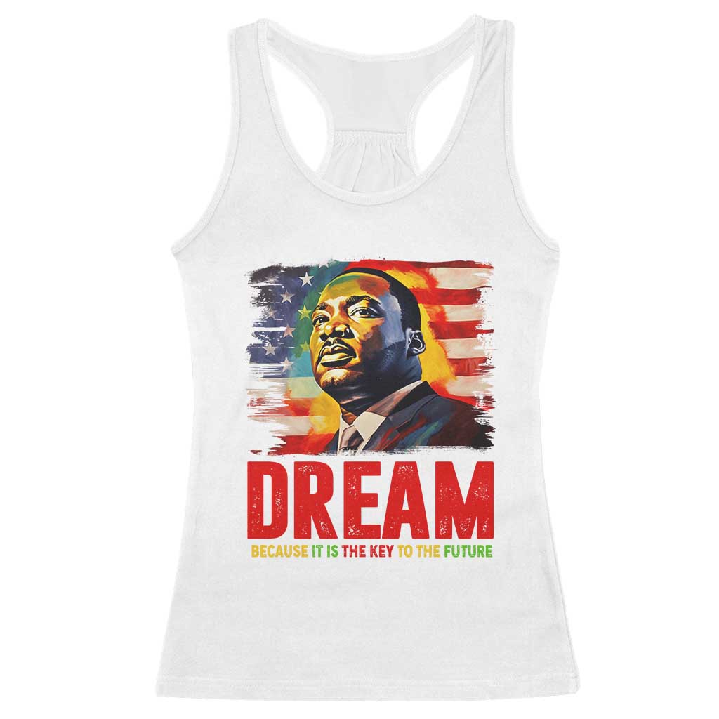Martin Luther King Jr. Racerback Tank Top Dream Because It is The Key To The Future MLK BHM Black Pride TS09 White Print Your Wear