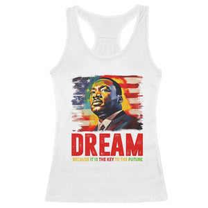 Martin Luther King Jr. Racerback Tank Top Dream Because It is The Key To The Future MLK BHM Black Pride TS09 White Print Your Wear