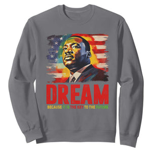 Martin Luther King Jr. Sweatshirt Dream Because It is The Key To The Future MLK Black History Month TS09 Charcoal Printyourwear