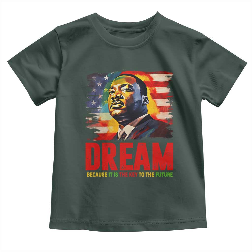 Martin Luther King Jr. Toddler T Shirt Dream Because It is The Key To The Future MLK BHM Black Pride TS09 Dark Forest Green Print Your Wear