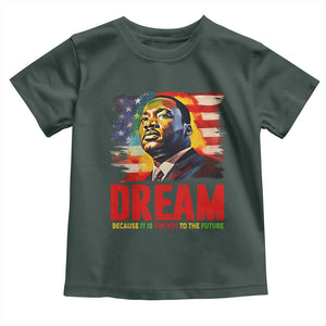 Martin Luther King Jr. Toddler T Shirt Dream Because It is The Key To The Future MLK BHM Black Pride TS09 Dark Forest Green Print Your Wear