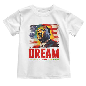 Martin Luther King Jr. Toddler T Shirt Dream Because It is The Key To The Future MLK BHM Black Pride TS09 White Print Your Wear