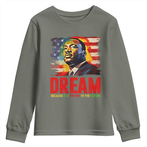 Martin Luther King Jr. Youth Sweatshirt Dream Because It is The Key To The Future MLK BHM Black Pride TS09 Military Green Print Your Wear
