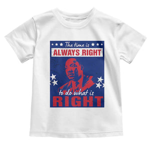 Martin Luther King Jr. Toddler T Shirt The Time is Always Right To Do What Is Right MLK Black Civil Rights TS09 White Print Your Wear