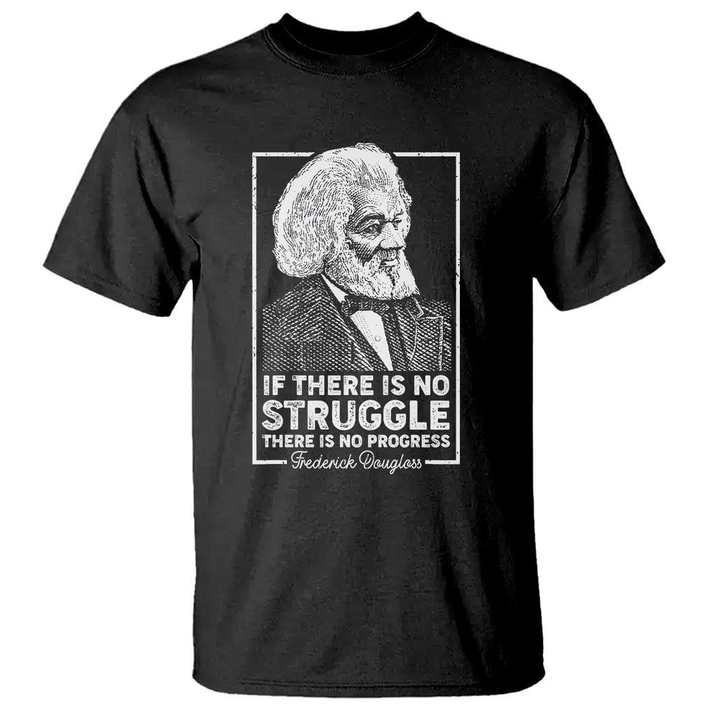 Frederick Douglass T Shirt If There Is No Struggle There Is No Progress Black History Month TS09 Black Printyourwear