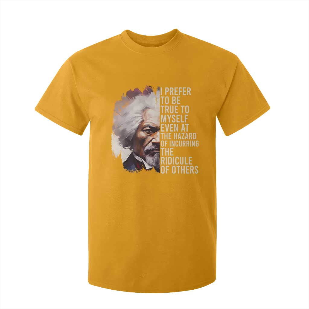 Frederick Douglass T Shirt For Kid I Prefer To Be True To Myself Even At The Hazaro Of Incurring The Ridicule Of Others BHM TS09 Gold Print Your Wear