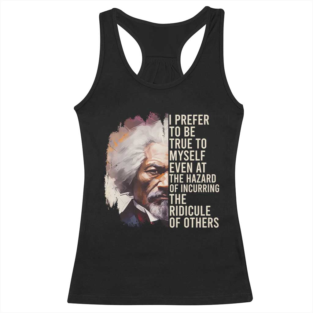 Frederick Douglass Racerback Tank Top I Prefer To Be True To Myself Even At The Hazaro Of Incurring The Ridicule Of Others BHM TS09 Black Print Your Wear