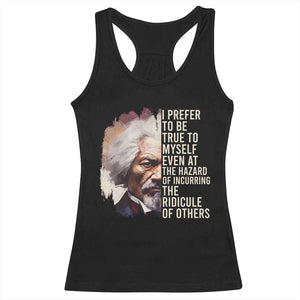 Frederick Douglass Racerback Tank Top I Prefer To Be True To Myself Even At The Hazaro Of Incurring The Ridicule Of Others BHM TS09 Black Print Your Wear
