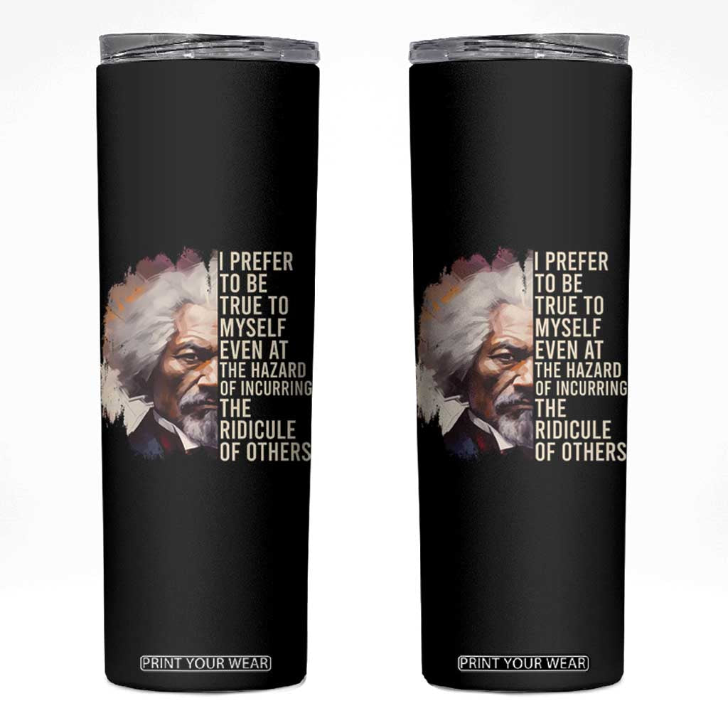 Frederick Douglass Skinny Tumbler I Prefer To Be True To Myself Even At The Hazaro Of Incurring The Ridicule Of Others Black History Month TS09 Black Print Your Wear