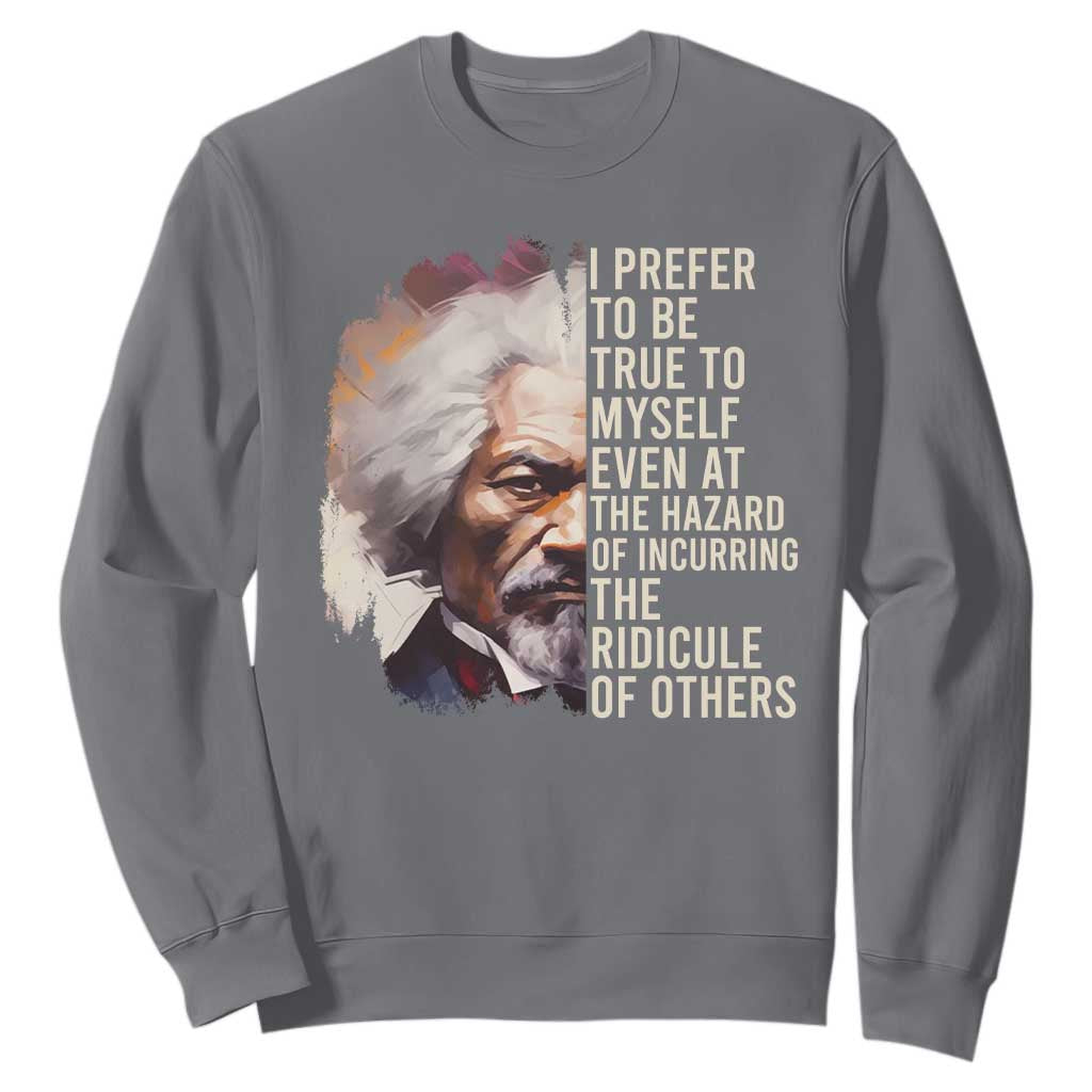 Frederick Douglass Sweatshirt I Prefer To Be True To Myself Even At The Hazaro Of Incurring The Ridicule Of Others Black History Month TS09 Charcoal Printyourwear