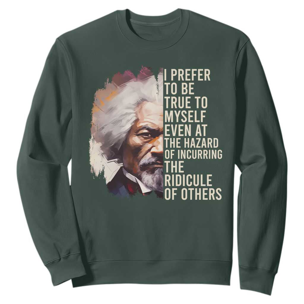 Frederick Douglass Sweatshirt I Prefer To Be True To Myself Even At The Hazaro Of Incurring The Ridicule Of Others Black History Month TS09 Dark Forest Green Printyourwear