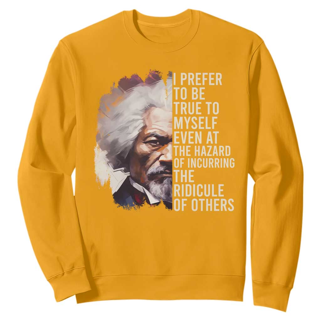 Frederick Douglass Sweatshirt I Prefer To Be True To Myself Even At The Hazaro Of Incurring The Ridicule Of Others Black History Month TS09 Gold Printyourwear