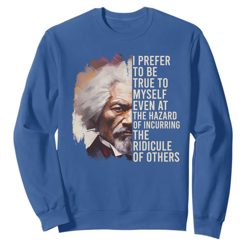 Frederick Douglass Sweatshirt I Prefer To Be True To Myself Even At The Hazaro Of Incurring The Ridicule Of Others Black History Month TS09 Royal Blue Printyourwear