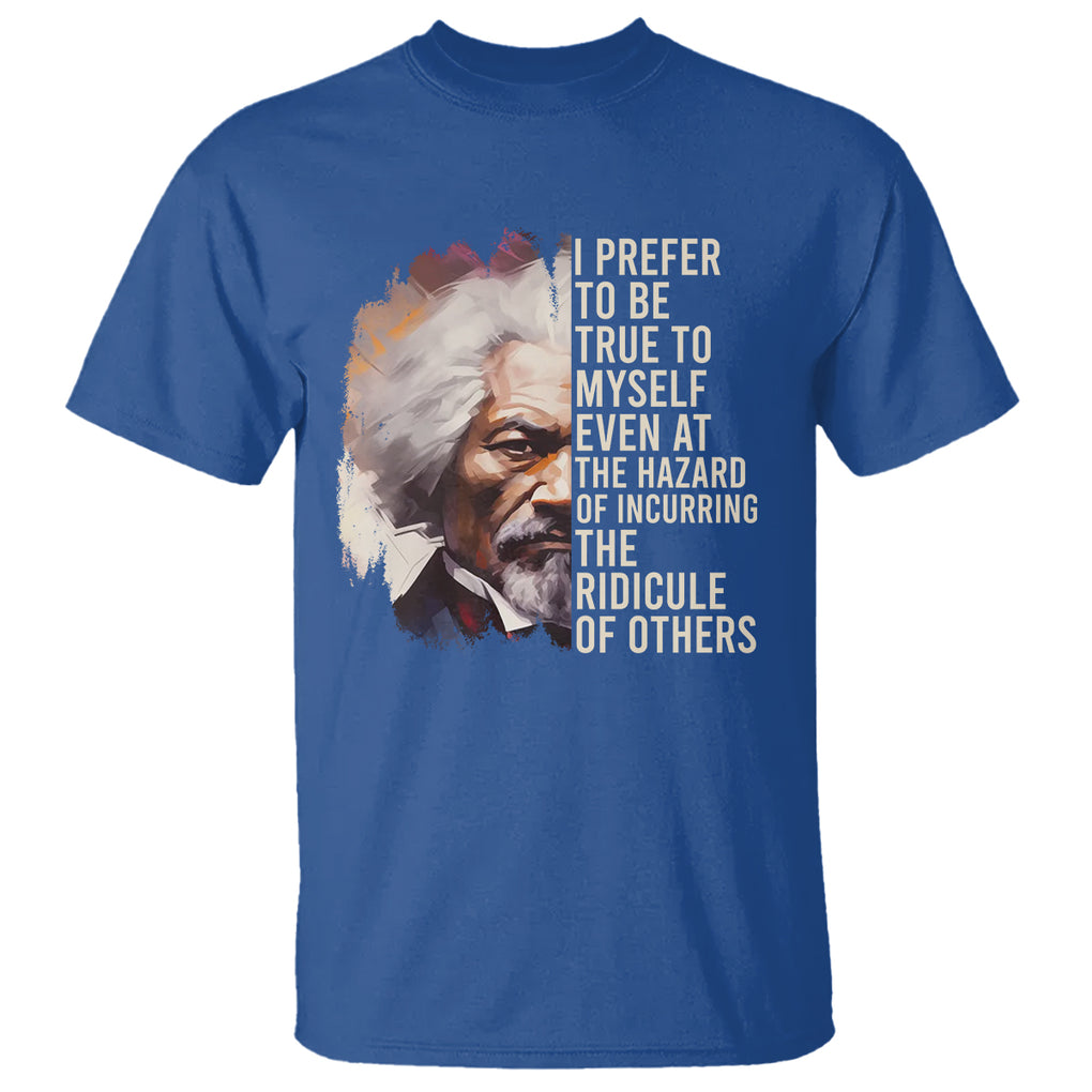 Frederick Douglass T Shirt I Prefer To Be True To Myself Even At The Hazaro Of Incurring The Ridicule Of Others Black History Month TS09 Royal Blue Printyourwear