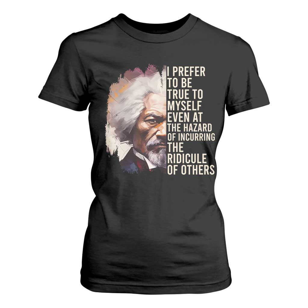 Frederick Douglass T Shirt For Women I Prefer To Be True To Myself Even At The Hazaro Of Incurring The Ridicule Of Others BHM TS09 Black Print Your Wear