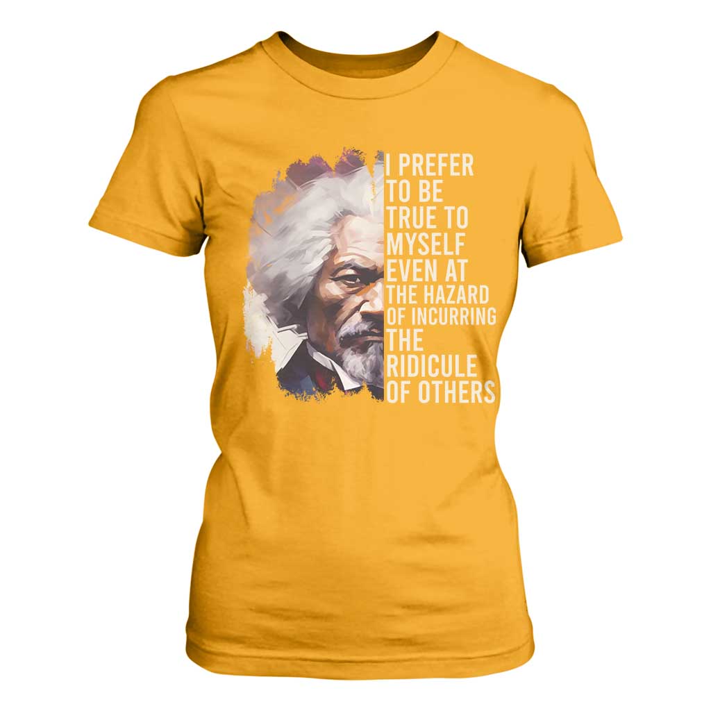 Frederick Douglass T Shirt For Women I Prefer To Be True To Myself Even At The Hazaro Of Incurring The Ridicule Of Others BHM TS09 Gold Print Your Wear