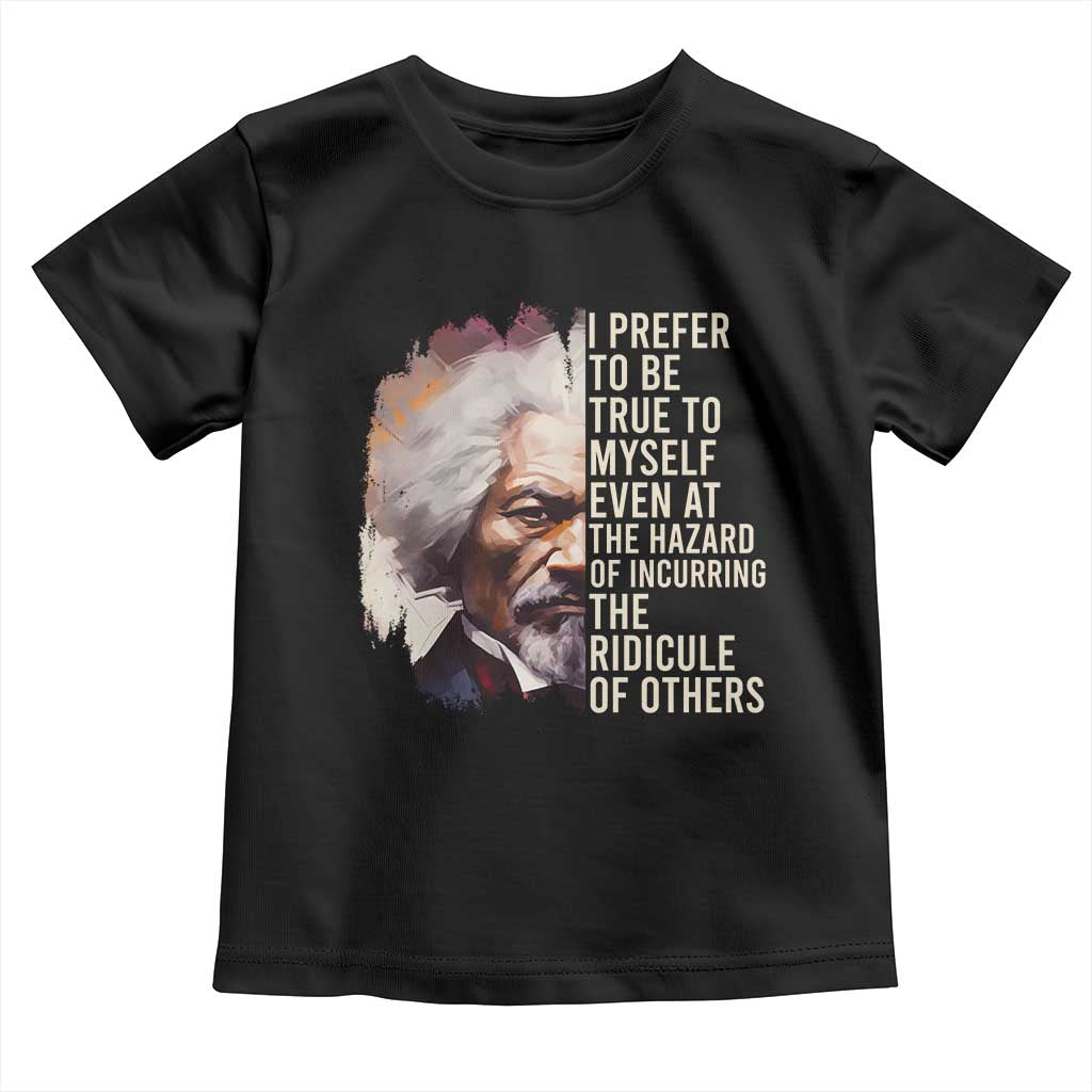 Frederick Douglass Toddler T Shirt I Prefer To Be True To Myself Even At The Hazaro Of Incurring The Ridicule Of Others BHM TS09 Black Print Your Wear