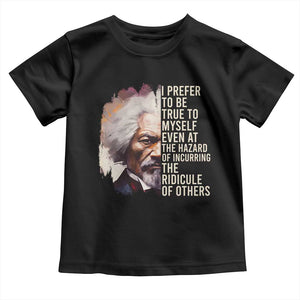 Frederick Douglass Toddler T Shirt I Prefer To Be True To Myself Even At The Hazaro Of Incurring The Ridicule Of Others BHM TS09 Black Print Your Wear