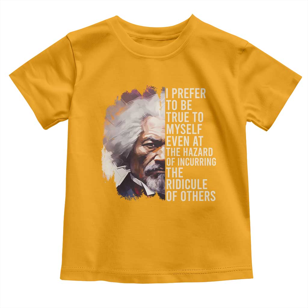 Frederick Douglass Toddler T Shirt I Prefer To Be True To Myself Even At The Hazaro Of Incurring The Ridicule Of Others BHM TS09 Gold Print Your Wear