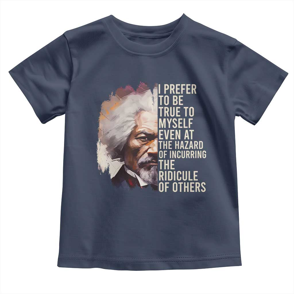 Frederick Douglass Toddler T Shirt I Prefer To Be True To Myself Even At The Hazaro Of Incurring The Ridicule Of Others BHM TS09 Navy Print Your Wear