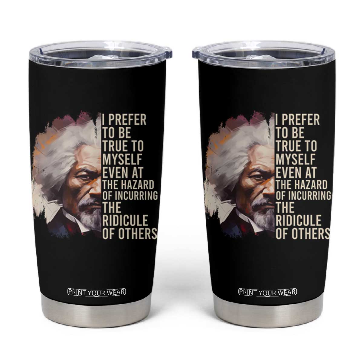 Frederick Douglass Tumbler Cup I Prefer To Be True To Myself Even At The Hazaro Of Incurring The Ridicule Of Others Black History Month TS09 Black Print Your Wear
