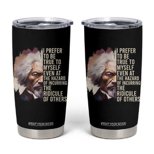 Frederick Douglass Tumbler Cup I Prefer To Be True To Myself Even At The Hazaro Of Incurring The Ridicule Of Others Black History Month TS09 Black Print Your Wear