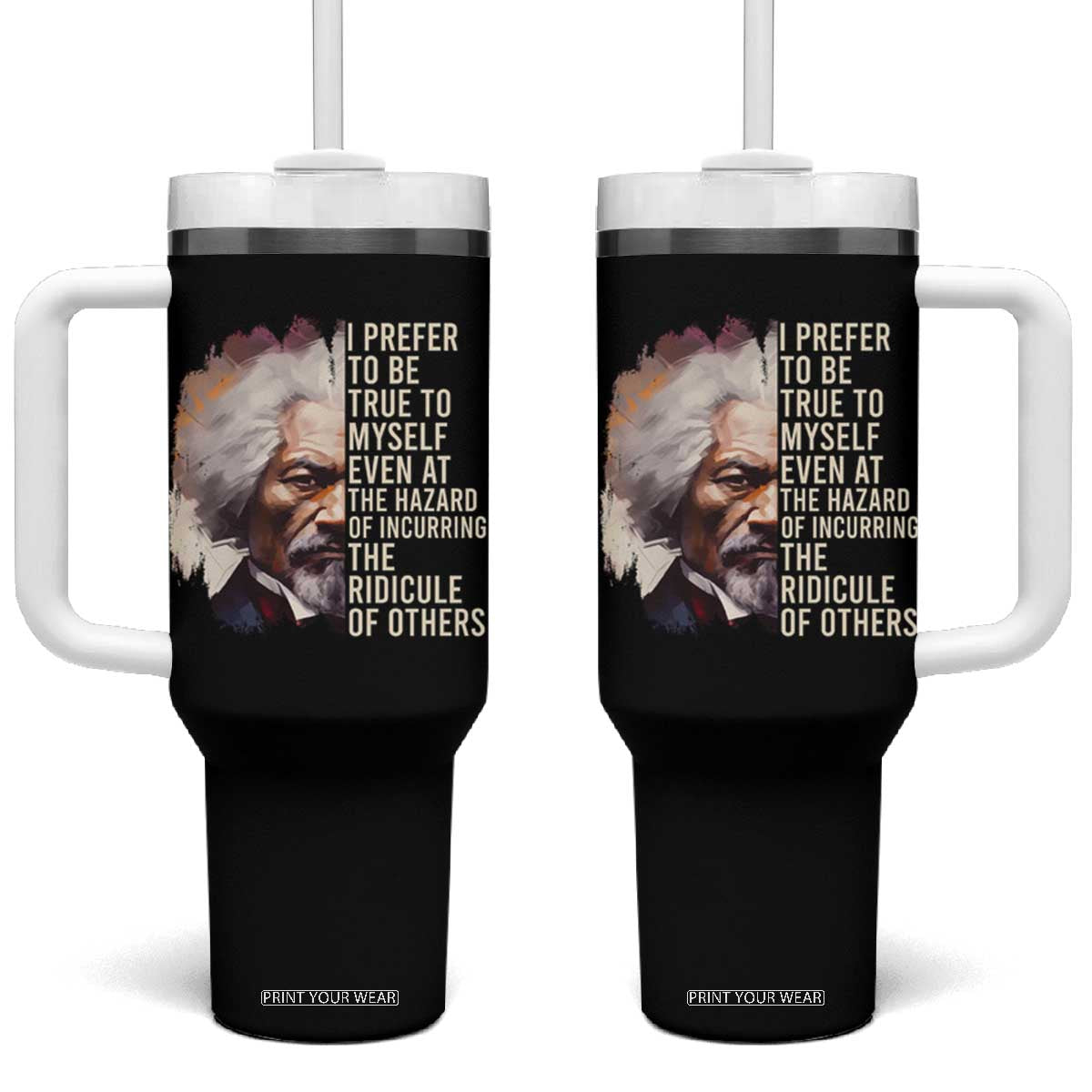 Frederick Douglass Tumbler With Handle I Prefer To Be True To Myself Even At The Hazaro Of Incurring The Ridicule Of Others Black History Month TS09 One Size: 40 oz Black Print Your Wear