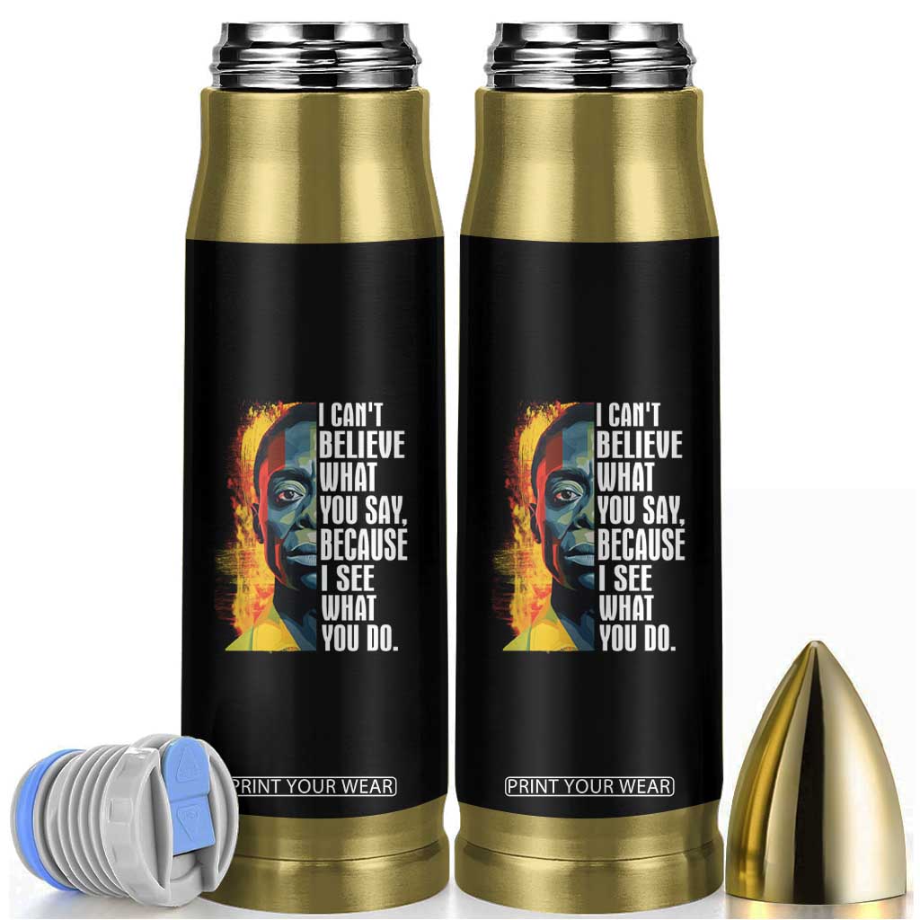 James Baldwin Bullet Tumbler I Can't Believe What You Say Because I See What You Do Black History Month TS09 Black Print Your Wear