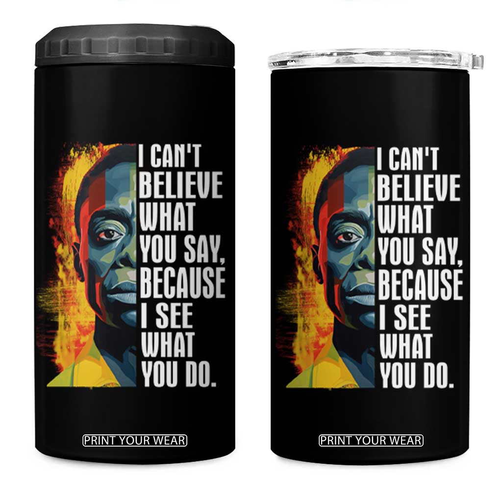 James Baldwin 4 in 1 Can Cooler Tumbler I Can't Believe What You Say Because I See What You Do Black History Month TS09 One Size: 16 oz Black Print Your Wear