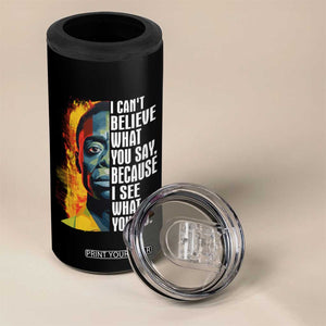 James Baldwin 4 in 1 Can Cooler Tumbler I Can't Believe What You Say Because I See What You Do Black History Month TS09 Print Your Wear