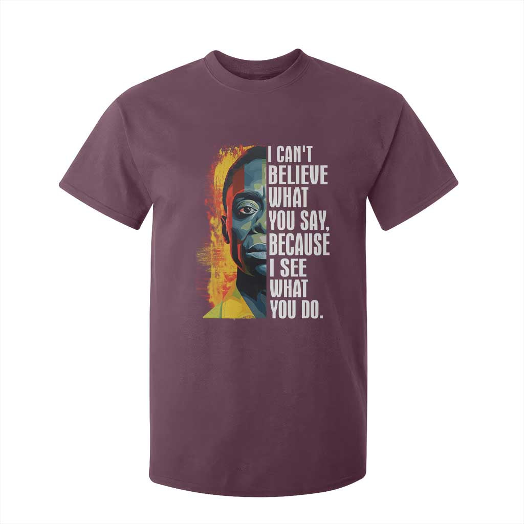 James Baldwin T Shirt For Kid I Can't Believe What You Say Because I See What You Do BHM Black Civil Rights TS09 Maroon Print Your Wear