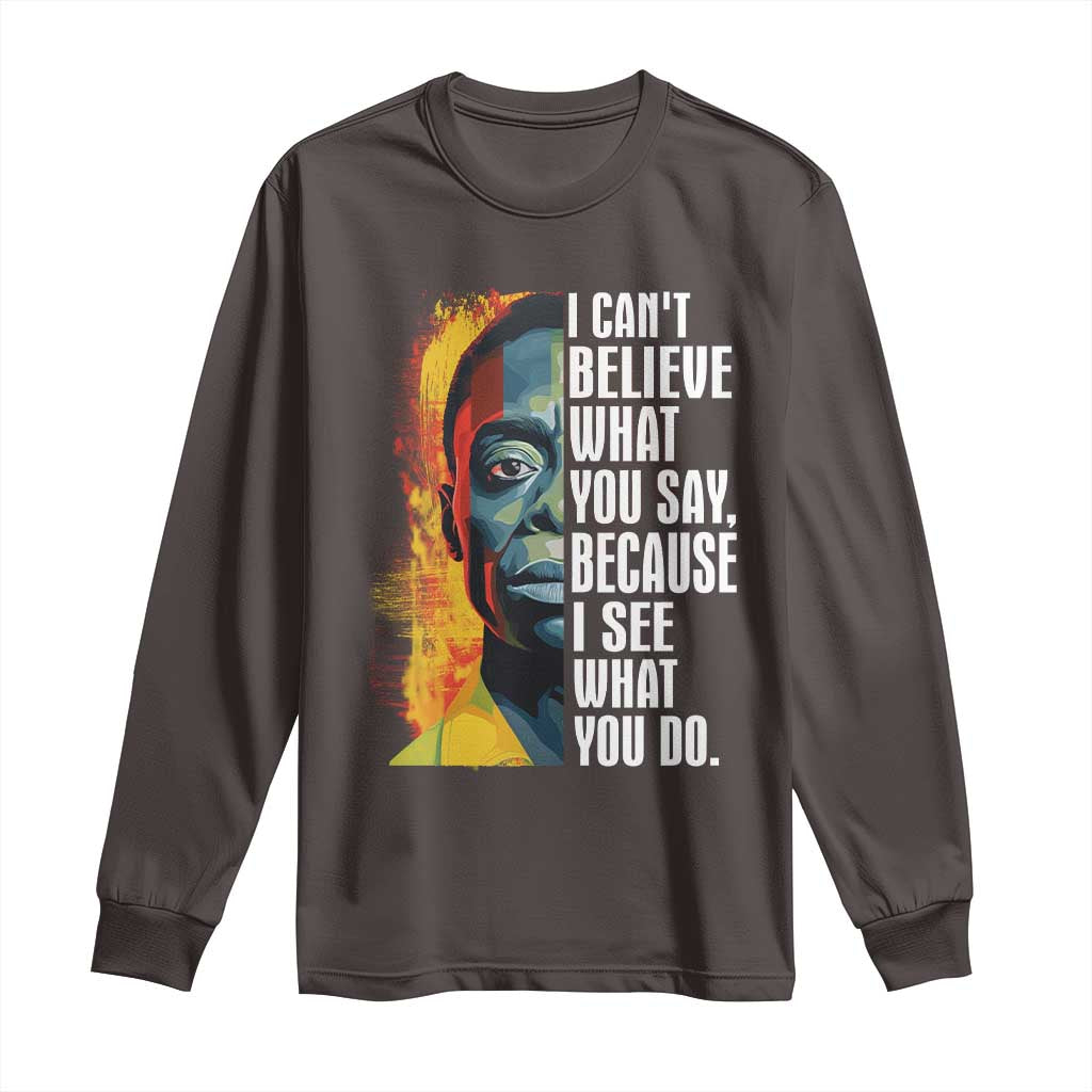 James Baldwin Long Sleeve Shirt I Can't Believe What You Say Because I See What You Do BHM Black Civil Rights TS09 Dark Chocolate Print Your Wear