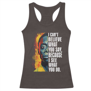 James Baldwin Racerback Tank Top I Can't Believe What You Say Because I See What You Do BHM Black Civil Rights TS09 Dark Chocolate Print Your Wear