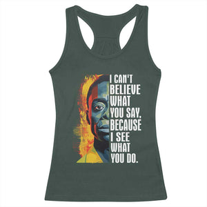 James Baldwin Racerback Tank Top I Can't Believe What You Say Because I See What You Do BHM Black Civil Rights TS09 Dark Forest Green Print Your Wear